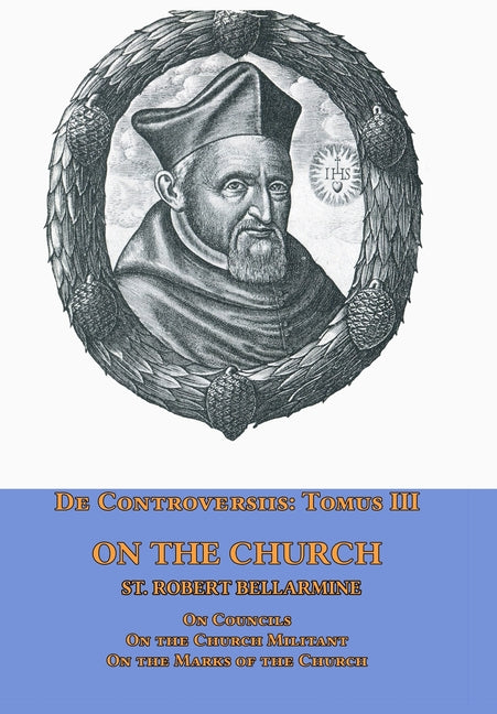 De Controversiis Tomus III On the Church, containing On Councils, On the Church Militant, and on the Marks of the Church - Ingram