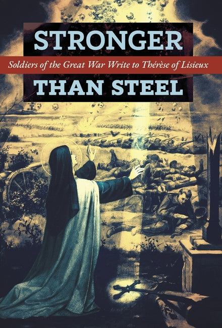 Stronger than Steel: Soldiers of the Great War Write to Thérèse of Lisieux - Ingram