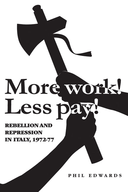 'More Work! Less Pay!': Rebellion and Repression in Italy, 1972-7 - Ingram