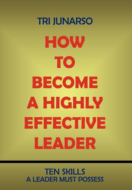 How to Become a Highly Effective Leader: Ten Skills a Leader Must Possess - Ingram