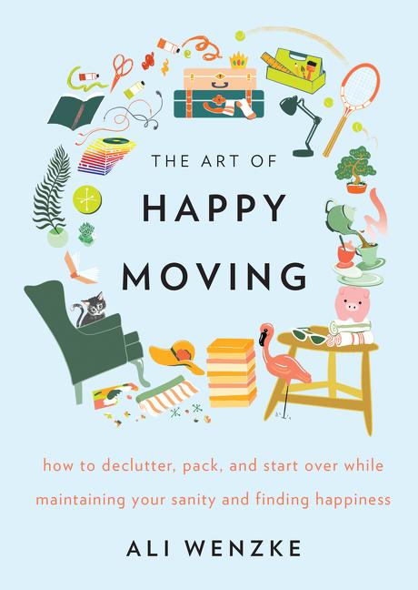 Art of Happy Moving: How to Declutter, Pack, and Start Over While Maintaining Your Sanity and Finding Happiness - Ingram