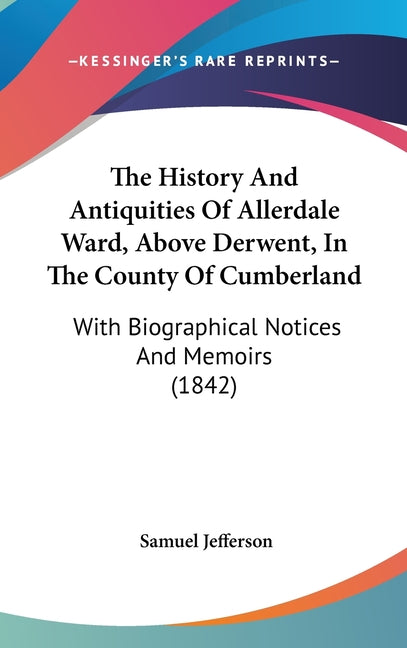 History And Antiquities Of Allerdale Ward, Above Derwent, In The County Of Cumberland: With Biographical Notices And Memoirs (1842) - Ingram
