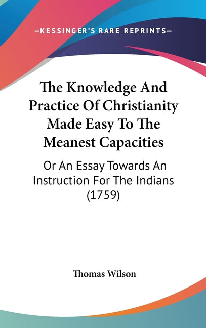 Knowledge And Practice Of Christianity Made Easy To The Meanest Capacities: Or An Essay Towards An Instruction For The Indians (1759) - Ingram