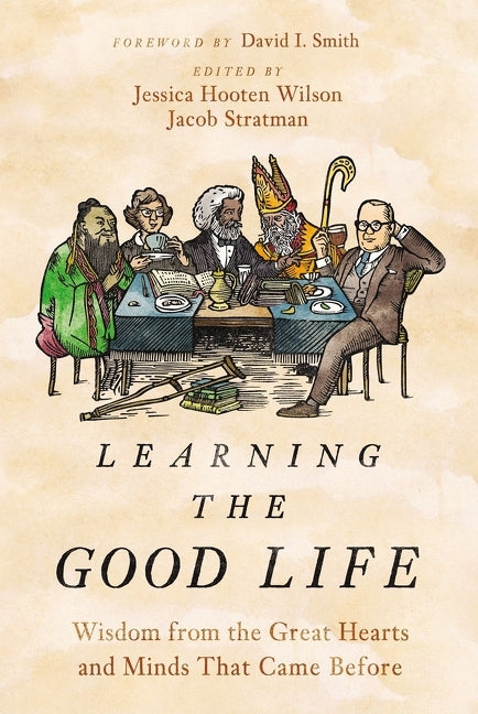 Learning the Good Life: Wisdom from the Great Hearts and Minds That Came Before - Ingram