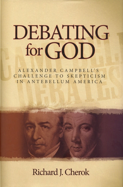 Debating for God: Alexander Campbell's Challenge to Skepticism in Antebellum America - Ingram