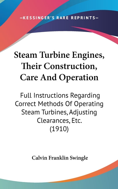 Steam Turbine Engines, Their Construction, Care And Operation: Full Instructions Regarding Correct Methods Of Operating Steam Turbines, Adjusting Clea - Ingram