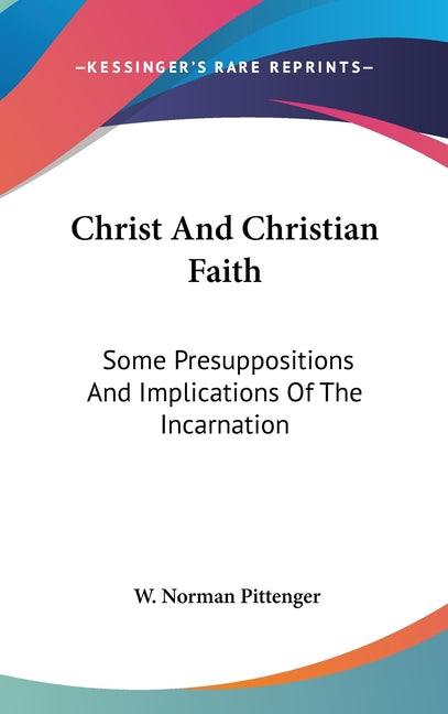 Christ And Christian Faith: Some Presuppositions And Implications Of The Incarnation - Ingram