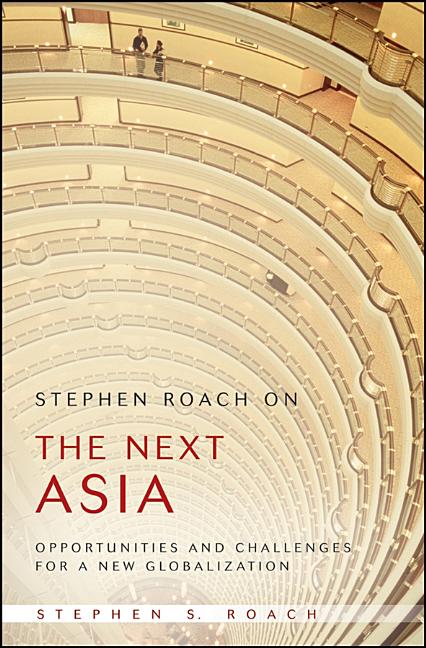 Stephen Roach on the Next Asia: Opportunities and Challenges for a New Globalization - Ingram