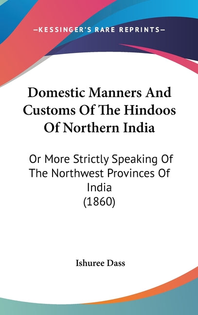 Domestic Manners And Customs Of The Hindoos Of Northern India: Or More Strictly Speaking Of The Northwest Provinces Of India (1860) - Ingram