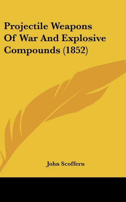 Projectile Weapons Of War And Explosive Compounds (1852) - Ingram