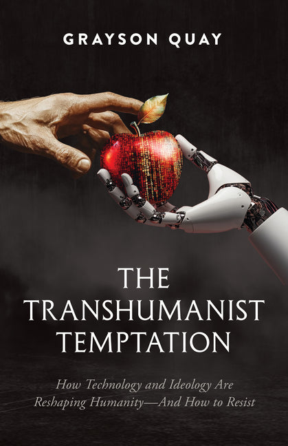 Transhumanist Temptation: How Technology and Ideology Are Reshaping Humanity--And How to Resist - Ingram