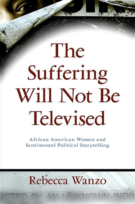 Suffering Will Not Be Televised: African American Women and Sentimental Political Storytelling - Ingram