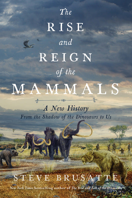 Rise and Reign of the Mammals: A New History, from the Shadow of the Dinosaurs to Us - Ingram