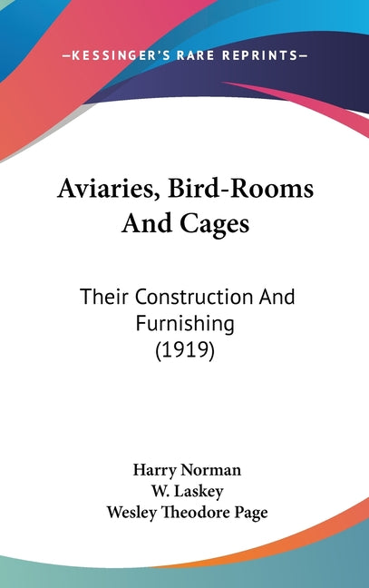 Aviaries, Bird-Rooms And Cages: Their Construction And Furnishing (1919) - Ingram