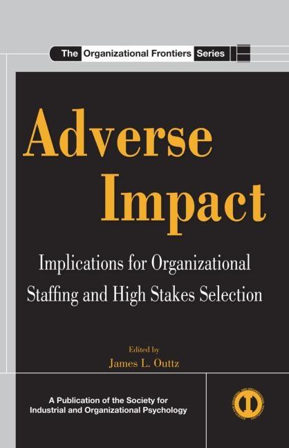 Adverse Impact: Implications for Organizational Staffing and High Stakes Selection - Ingram