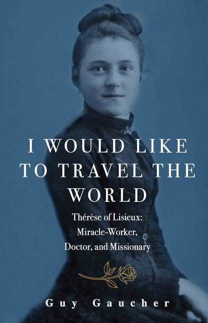 I Would Like to Travel the World: Thérèse of Lisieux: Miracle-Worker, Doctor, and Missionary - Ingram