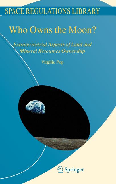 Who Owns the Moon?: Extraterrestrial Aspects of Land and Mineral Resources Ownership (2008) - Ingram