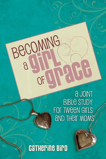 Becoming a Girl of Grace: A Bible Study for Tween Girls & Their Moms - Ingram