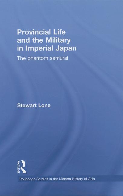 Provincial Life and the Military in Imperial Japan: The Phantom Samurai - Ingram