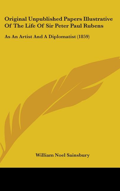 Original Unpublished Papers Illustrative Of The Life Of Sir Peter Paul Rubens: As An Artist And A Diplomatist (1859) - Ingram