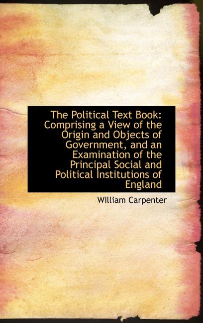 Political Text Book: Comprising a View of the Origin and Objects of Government, and an Examinati - Ingram