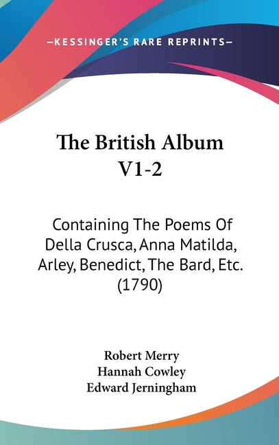 British Album V1-2: Containing The Poems Of Della Crusca, Anna Matilda, Arley, Benedict, The Bard, Etc. (1790) - Ingram