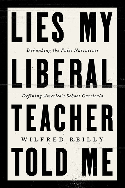 Lies My Liberal Teacher Told Me: Debunking the False Narratives Defining America's School Curricula - Ingram