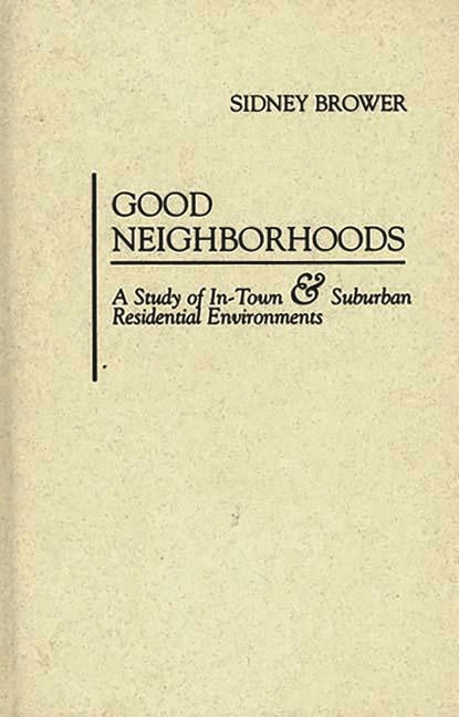 Good Neighborhoods: A Study of In-Town and Suburban Residential Environments - Ingram