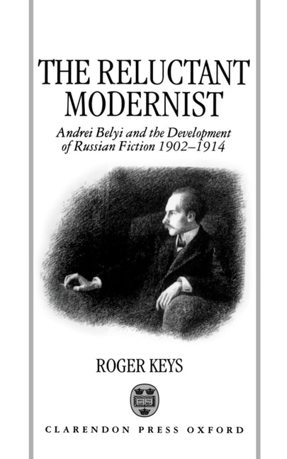 Reluctant Modernist: Andrei Belyi and the Development of Russian Fiction, 1902-1914 - Ingram