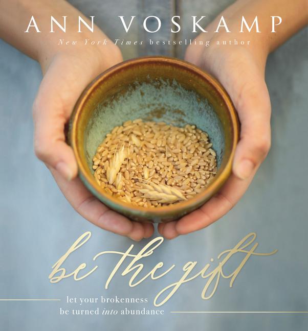 Be the Gift: Let Your Broken Be Turned Into Abundance - Ingram