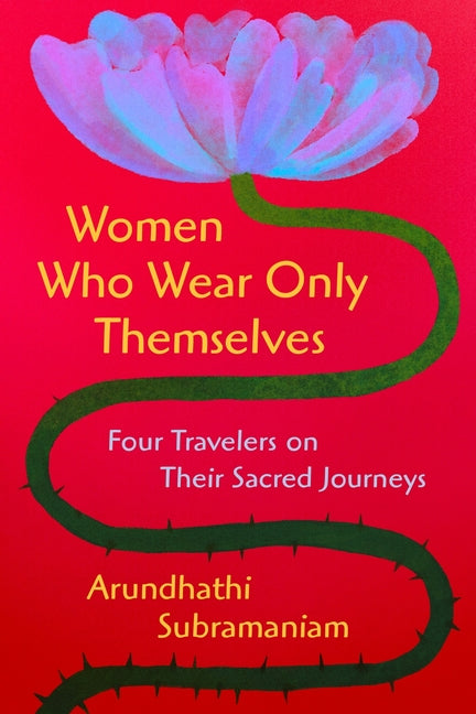 Women Who Wear Only Themselves: Four Travelers on Their Sacred Journeys - Ingram
