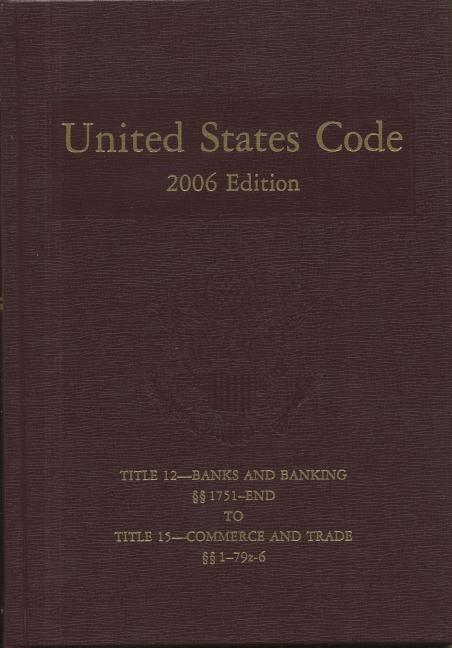 United States Code: 2006, Volume 7, Title 12, Banks and Banking, Section 1751 to End to Title 15, Commerce and Trade, Section 1 to 79z6 - Ingram