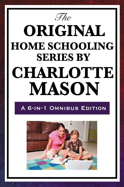 Original Home Schooling Series by Charlotte Mason (Omnibus) - Ingram