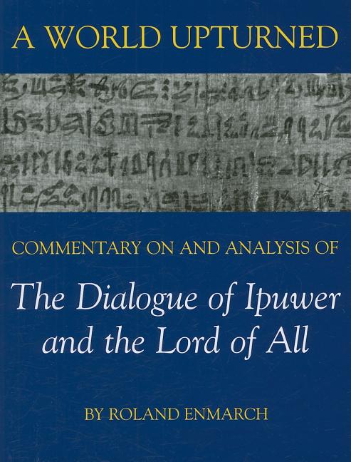 World Upturned: Commentary on and Analysis of the Dialogue of Ipuwer and the Lord of All - Ingram