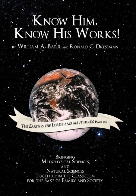 Know Him, Know His Works: Bringing Metaphysical Sciences and Natural Sciences Together in the Classroom for the Sake of Family and Society - Ingram