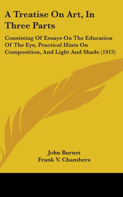Treatise On Art, In Three Parts: Consisting Of Essays On The Education Of The Eye, Practical Hints On Composition, And Light And Shade (1913) - Ingram