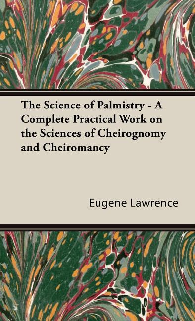 Science of Palmistry - A Complete Practical Work on the Sciences of Cheirognomy and Cheiromancy - Ingram