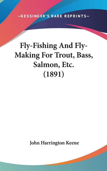 Fly-Fishing And Fly-Making For Trout, Bass, Salmon, Etc. (1891) - Ingram