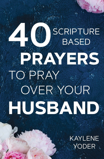 40 Scripture-based Prayers to Pray Over Your Husband: The "just prayers" version of "A Wife's 40-day Fasting & Prayer Journal" - Ingram