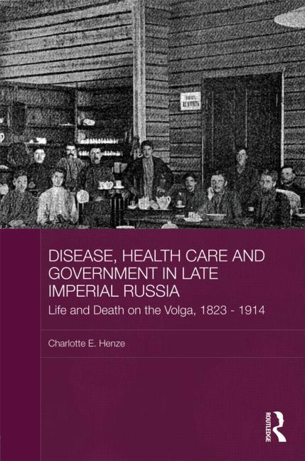 Disease, Health Care and Government in Late Imperial Russia: Life and Death on the Volga, 1823-1914 - Ingram
