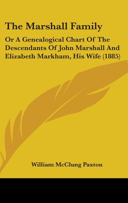 Marshall Family: Or A Genealogical Chart Of The Descendants Of John Marshall And Elizabeth Markham, His Wife (1885) - Ingram