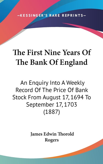 First Nine Years Of The Bank Of England: An Enquiry Into A Weekly Record Of The Price Of Bank Stock From August 17, 1694 To September 17, 1703 (1887) - Ingram