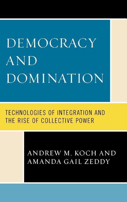 Democracy and Domination: Technologies of Integration and the Rise of Collective Power - Ingram
