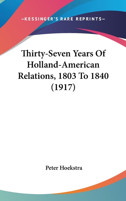 Thirty-Seven Years Of Holland-American Relations, 1803 To 1840 (1917) - Ingram