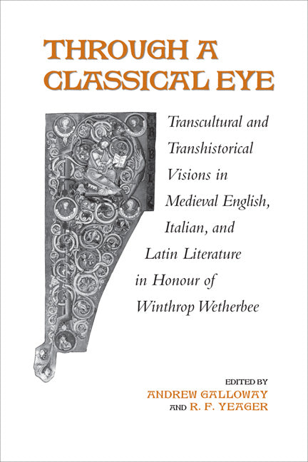 Through a Classical Eye: Transcultural & Transhistorical Visions in Medieval English, Italian, and Latin Literature in Honour of Winthrop Wetherbee - Ingram