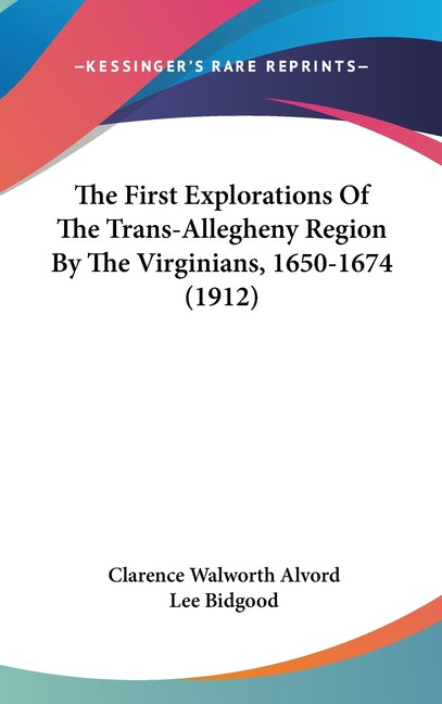 First Explorations Of The Trans-Allegheny Region By The Virginians, 1650-1674 (1912) - Ingram