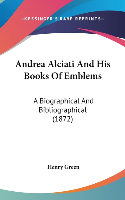 Andrea Alciati And His Books Of Emblems: A Biographical And Bibliographical (1872) - Ingram