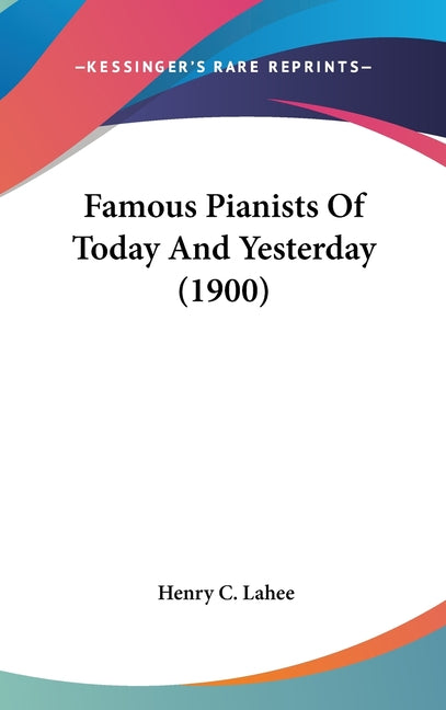 Famous Pianists Of Today And Yesterday (1900) - Ingram