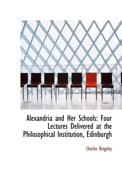 Alexandria and Her Schools: Four Lectures Delivered at the Philosophical Institution, Edinburgh - Ingram