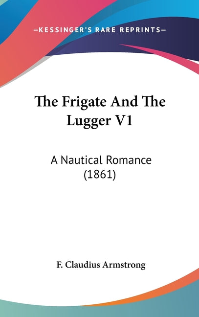 Frigate And The Lugger V1: A Nautical Romance (1861) - Ingram